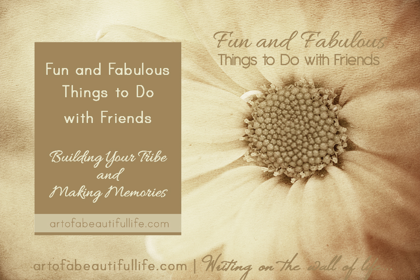 Fun and Fabulous Things to Do With Friends by artofabeautifullife.com