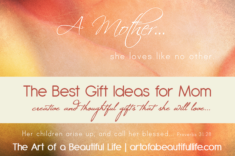 Gifts for Mom - Creative and thoughtful gifts she will love. | artofabeautifullife.com