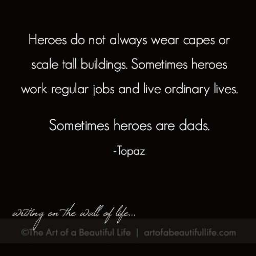Sometimes heroes are dads. | Read more... artofabeautifullife.com