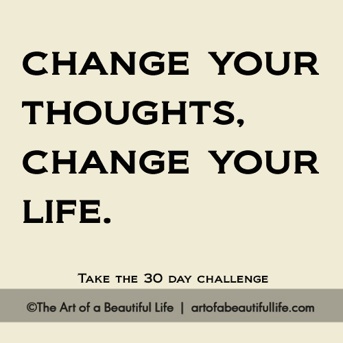 Change Your Thoughts, Change Your Life 30 Day Challenge | Read more... artofabeautifullife.com