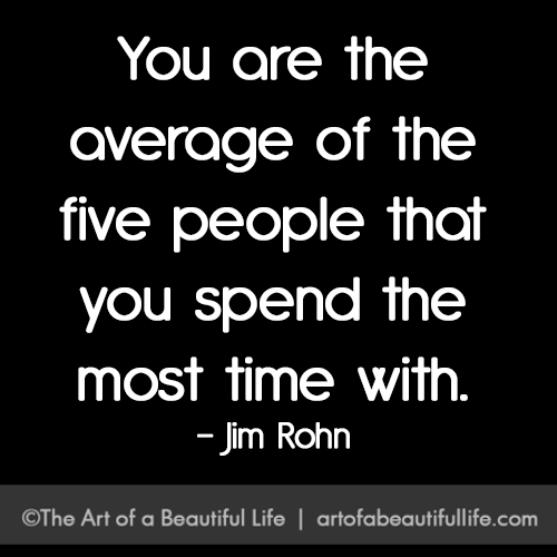 The Five People You Spend the Most Time With ... read more at artofabeautifullife.com