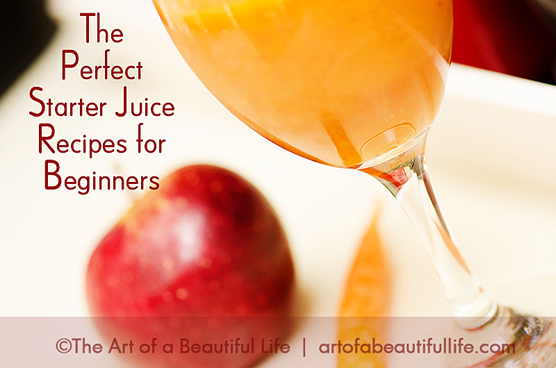 The Perfect Starter Juice Recipes for Beginners | artofabeautifullife.com