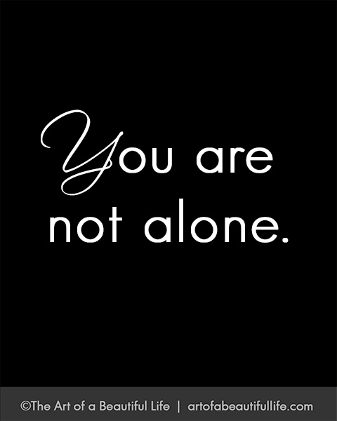 You Are Not Alone by Topaz | Read more... artofabeautifullife.com