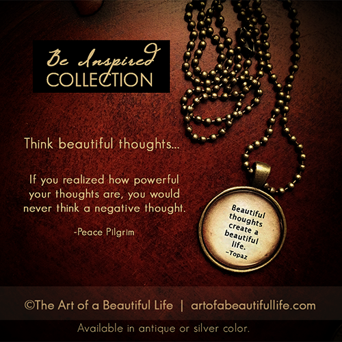 If you realized how powerful your thoughts are, you would never think a negative thought. -Peace Pilgrim | Think Beautiful Thoughts Necklace by artofabeautifullife.com