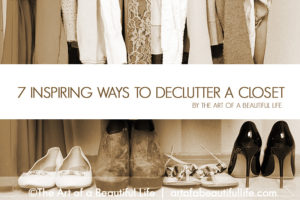 7 Inspiring Ways to Declutter a Closet by artofabeautifullife.com | Be inspired to delcutter and organize your closet space with these 7 beautiful tips...