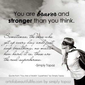 You are braver than you think, my superhero friend!
