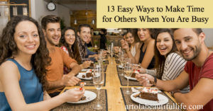 13 Easy Ways to Make Time for Friends and Family When You Are Busy