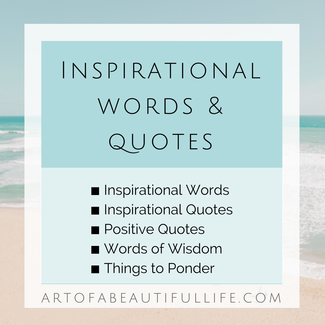 Inspirational Words And Inspirational Quotes - The Art of a Beautiful Life