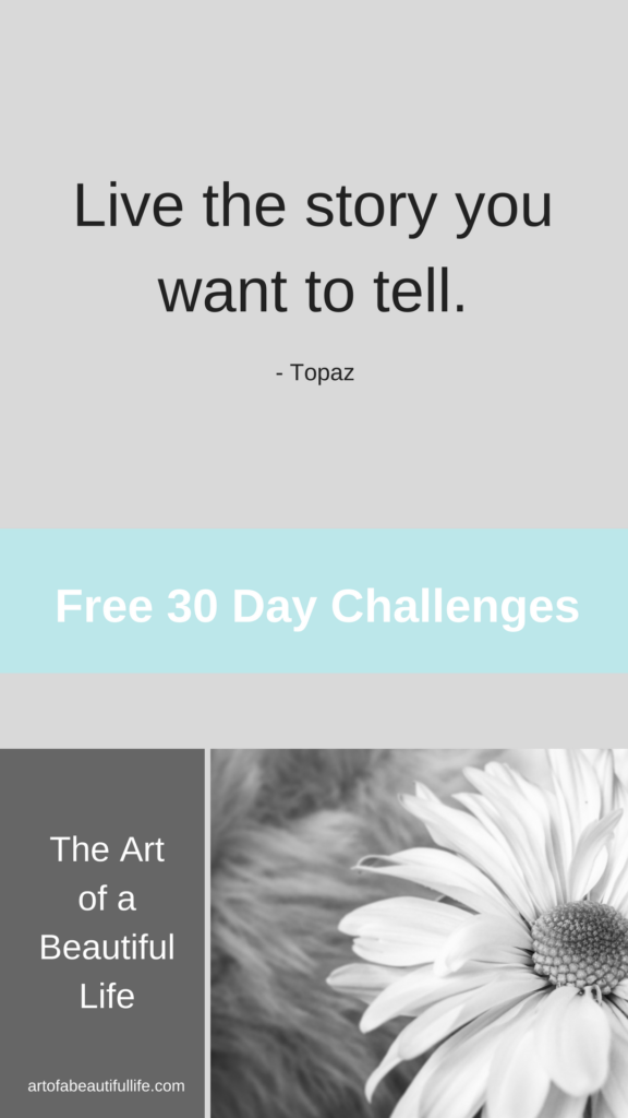 Live the Story You Want to Tell. -Topaz | 30 Day Challenges by artofabeautifullife.com