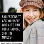 Change Your Life | 5 Questions to Ask to set Yourself Up for a Radical Shift in Mindset